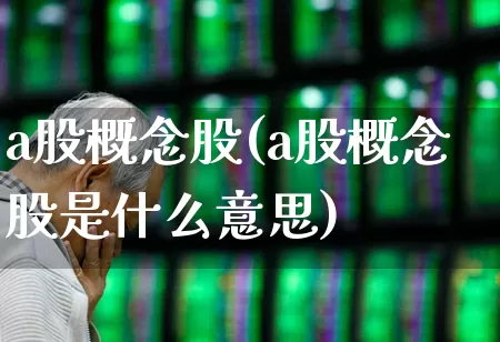 a股概念股(a股概念股是什么意思)_https://www.shshucaipeisong.com_科创板_第1张