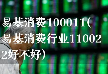 易基消费100011(易基消费行业110022好不好)_https://www.shshucaipeisong.com_深交所_第1张