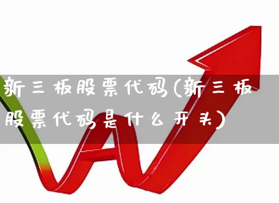 新三板股票代码(新三板股票代码是什么开头)_https://www.shshucaipeisong.com_上交所_第1张