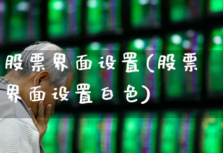 股票界面设置(股票界面设置白色)_https://www.shshucaipeisong.com_北交所_第1张