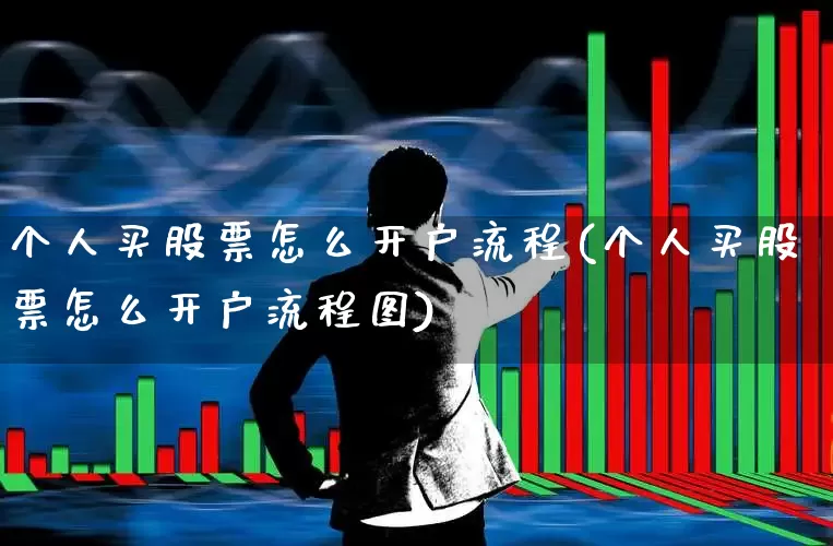 个人买股票怎么开户流程(个人买股票怎么开户流程图)_https://www.shshucaipeisong.com_北交所_第1张