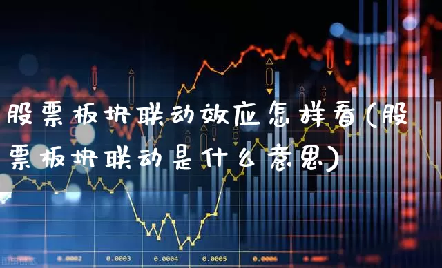 股票板块联动效应怎样看(股票板块联动是什么意思)_https://www.shshucaipeisong.com_科创板_第1张