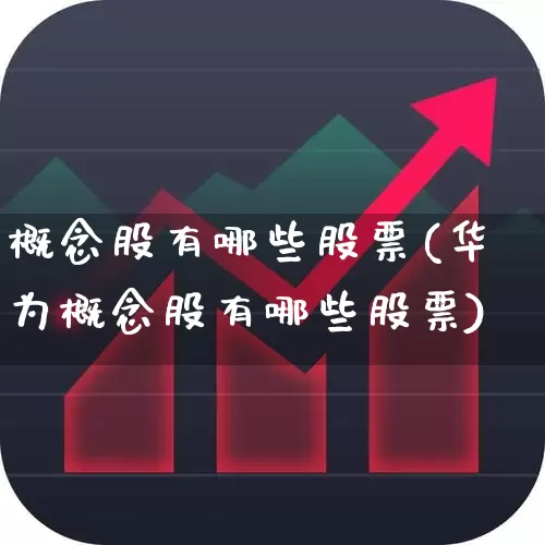 概念股有哪些股票(华为概念股有哪些股票)_https://www.shshucaipeisong.com_科创板_第1张