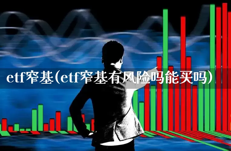 etf窄基(etf窄基有风险吗能买吗)_https://www.shshucaipeisong.com_深交所_第1张