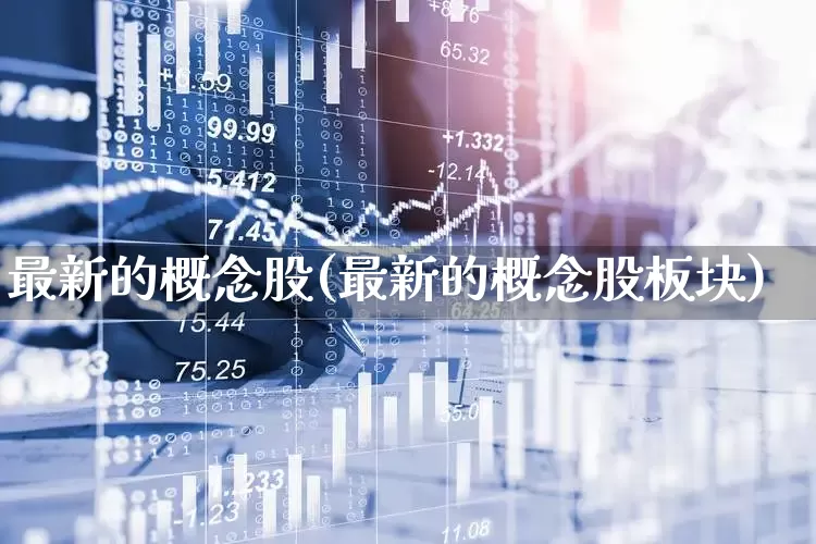 最新的概念股(最新的概念股板块)_https://www.shshucaipeisong.com_深交所_第1张